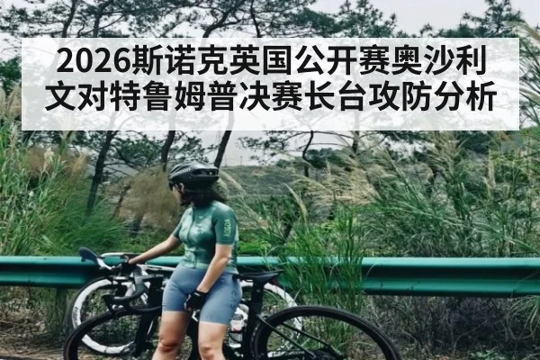 2026斯诺克英国公开赛奥沙利文对特鲁姆普决赛长台攻防分析